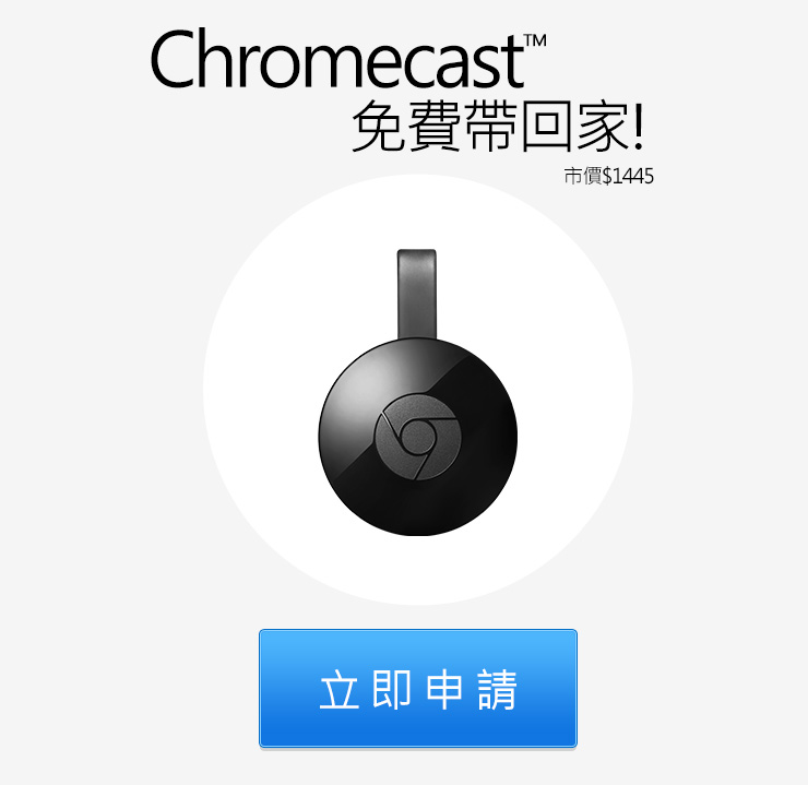 立即申請，chromecast免費帶回家!