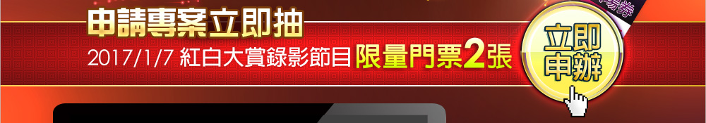 申請專案立即抽紅白大賞錄影節目限量門票2張