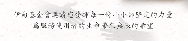 伊甸基金會邀請您發揮每一份小小卻堅定的力量為服務使用者的生命帶來無限的希望